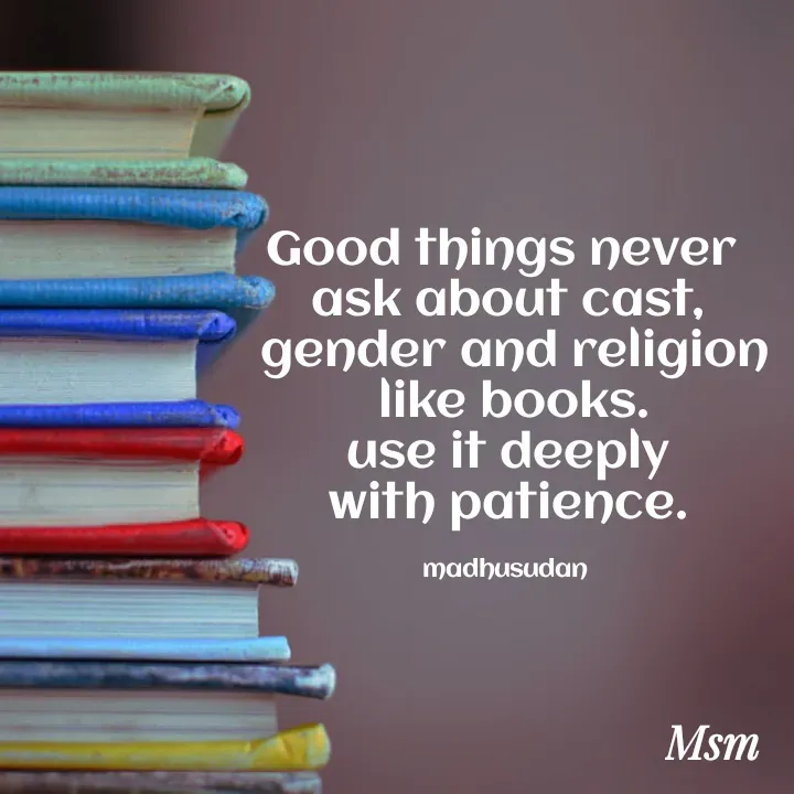 Quote by Madhusudan - Good things never 
ask about cast,
 gender and religion
 like books.
 use it deeply 
with patience.

madhusudan  - Made using Quotes Creator App, Post Maker App