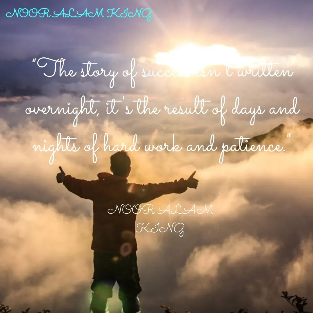 Quote by Noor Alam - "The story of success isn't written overnight, it's the result of days and nights of hard work and patience."


NOOR ALAM 
KING  - Made using Quotes Creator App, Post Maker App