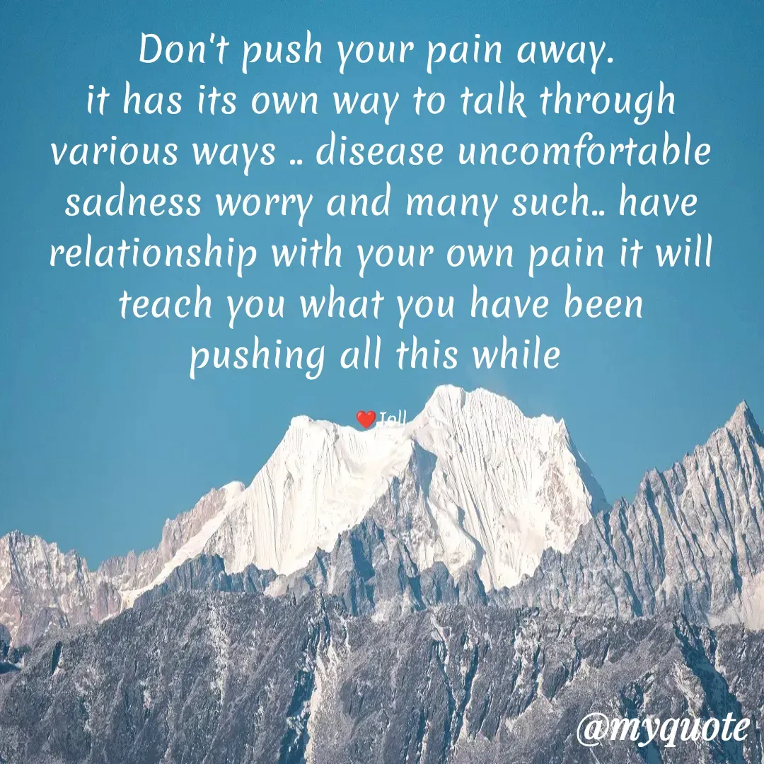 Quote by Jolly Lobo - Don't push your pain away. 
it has its own way to talk through
various ways .. disease uncomfortable sadness worry and many such.. have
relationship with your own pain it will
teach you what you have been
pushing all this while 

❤️Joll - Made using Quotes Creator App, Post Maker App