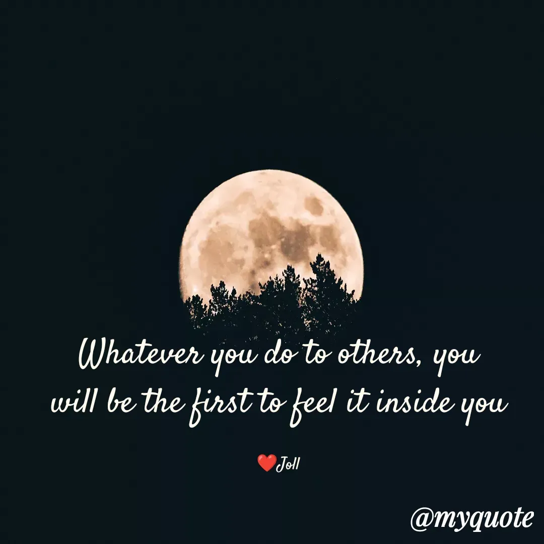 Quote by Jolly Lobo - Whatever you do to others, you
will be the first to feel it inside you

❤️Joll - Made using Quotes Creator App, Post Maker App