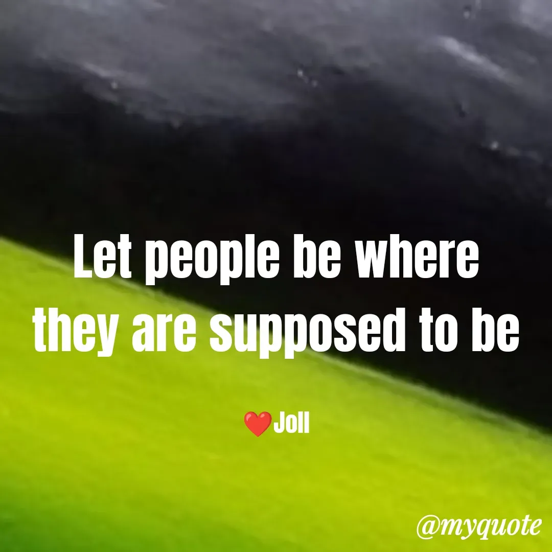 Quote by Jolly Lobo - Let people be where
they are supposed to be

❤️Joll - Made using Quotes Creator App, Post Maker App