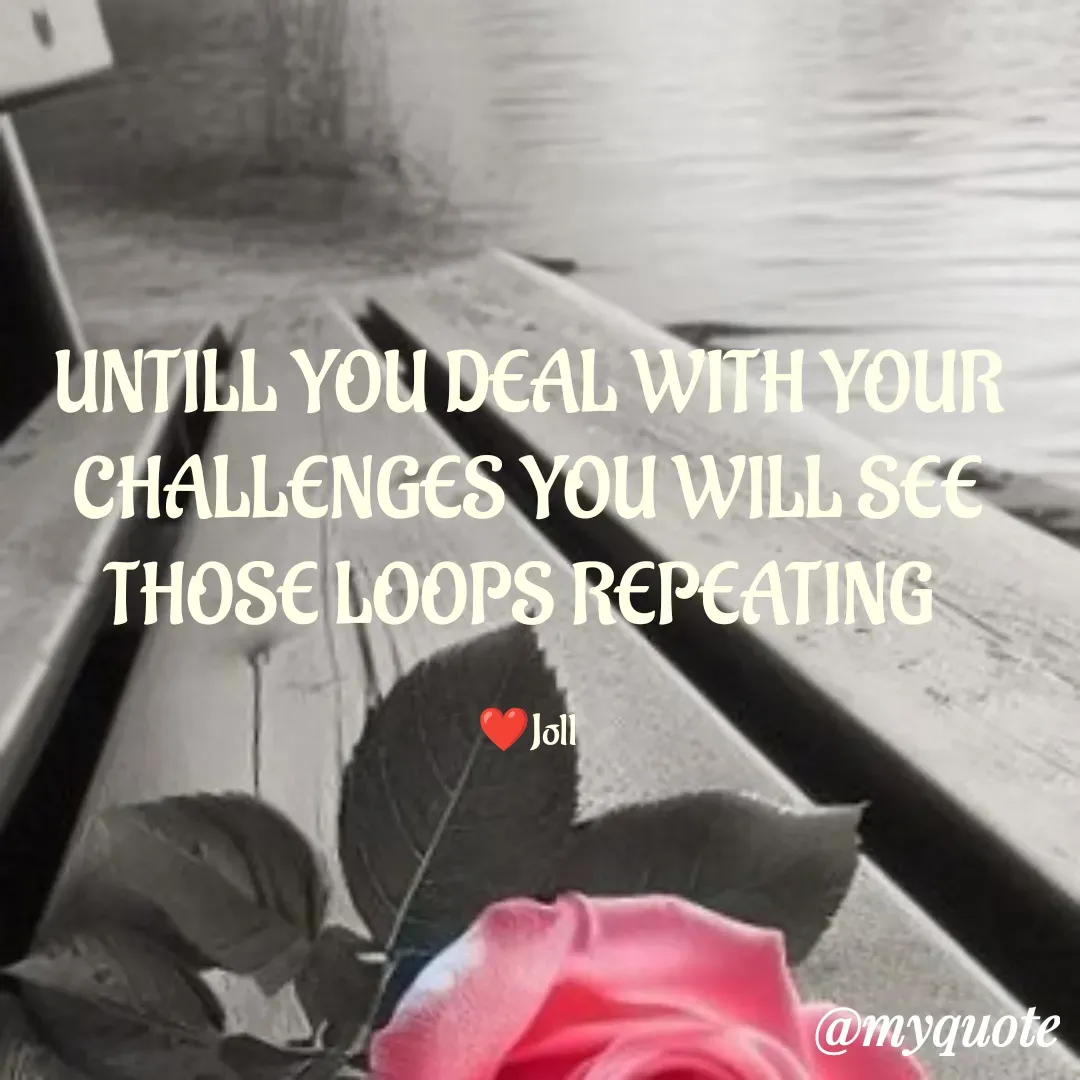 Quote by Jolly Lobo - UNTILL YOU DEAL WITH YOUR
CHALLENGES YOU WILL SEE
THOSE LOOPS REPEATING 

❤️Joll - Made using Quotes Creator App, Post Maker App