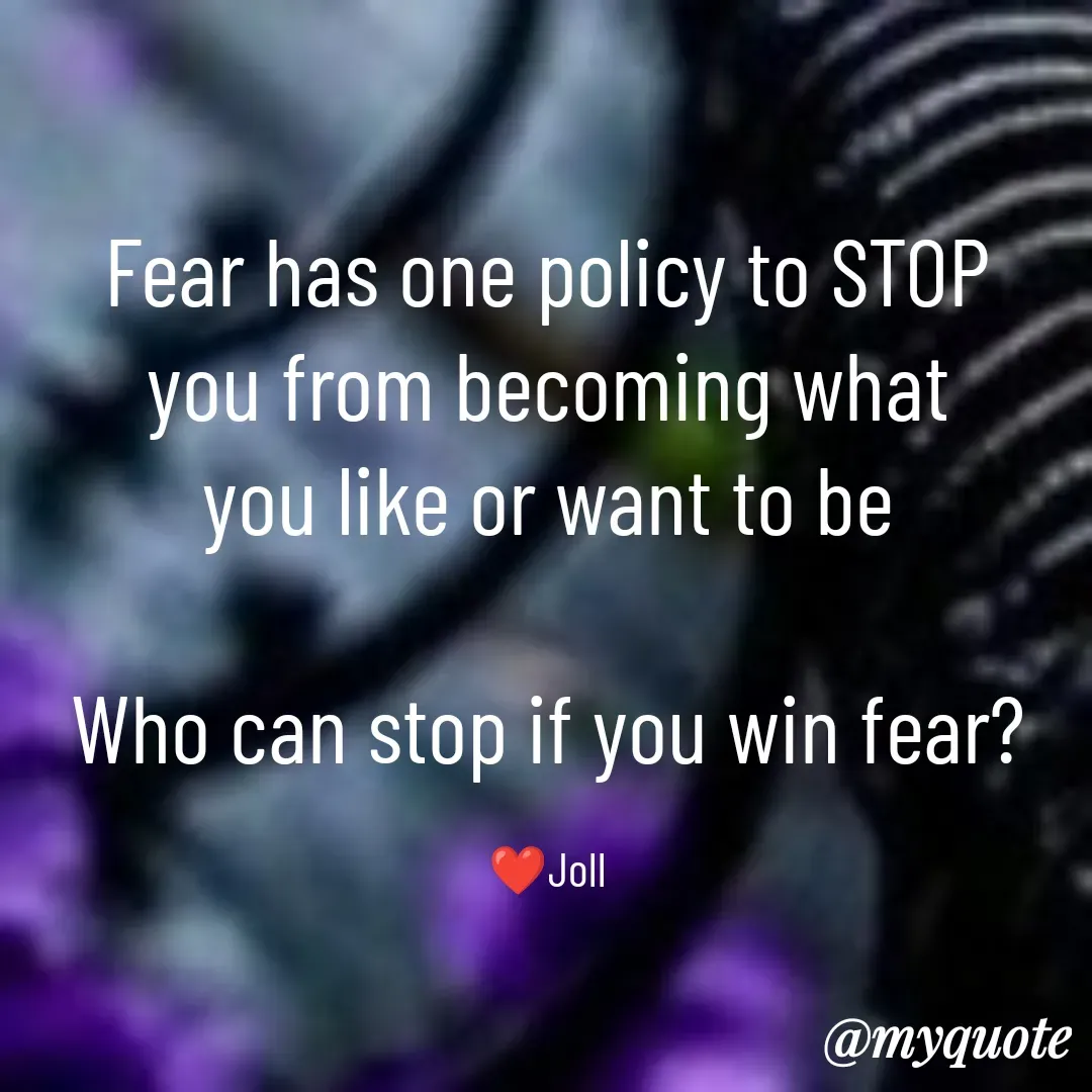 Quote by Jolly Lobo - Fear has one policy to STOP
you from becoming what
you like or want to be

Who can stop if you win fear?

❤️Joll - Made using Quotes Creator App, Post Maker App
