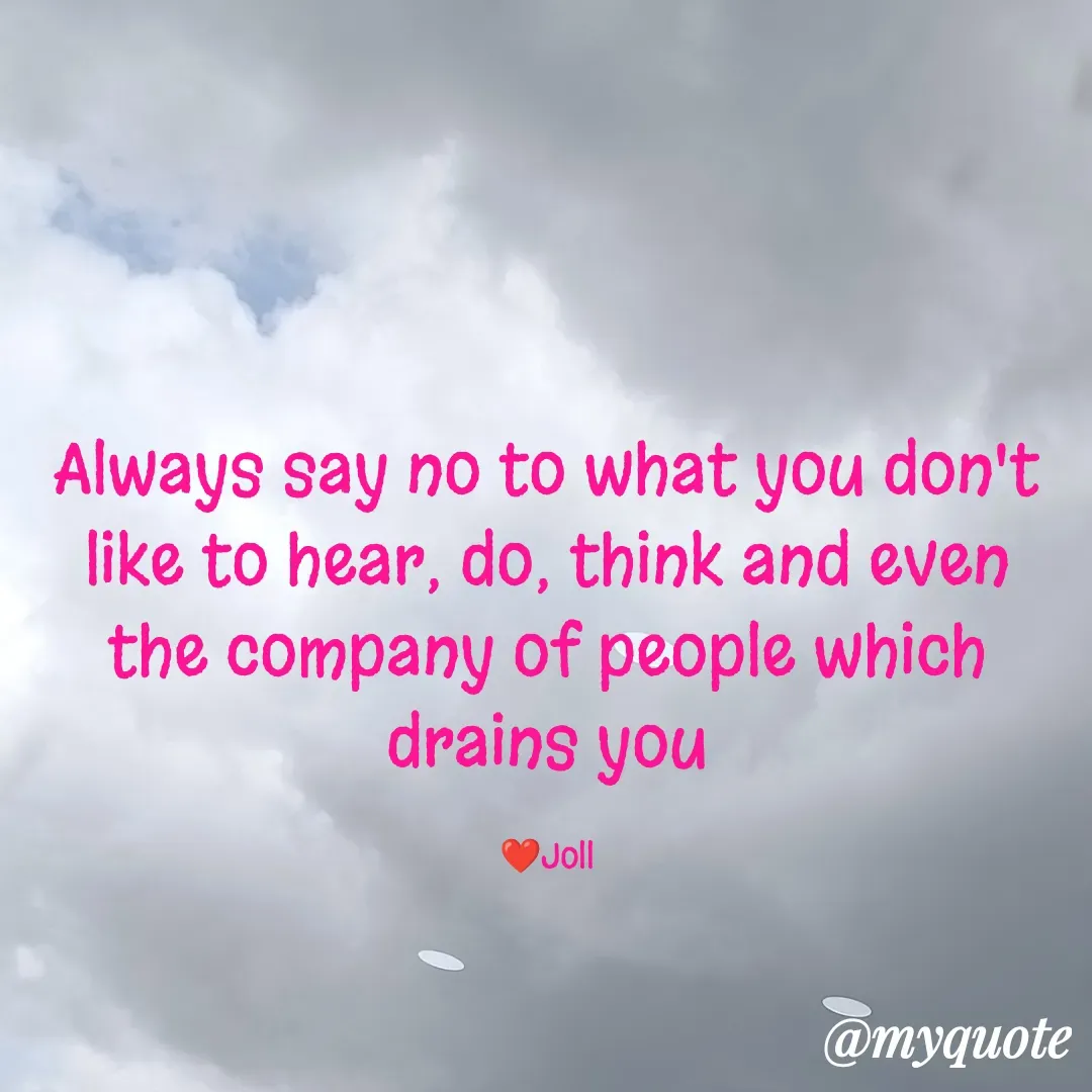 Quote by Jolly Lobo - Always say no to what you don't
like to hear, do, think and even
the company of people which
drains you

❤️Joll - Made using Quotes Creator App, Post Maker App