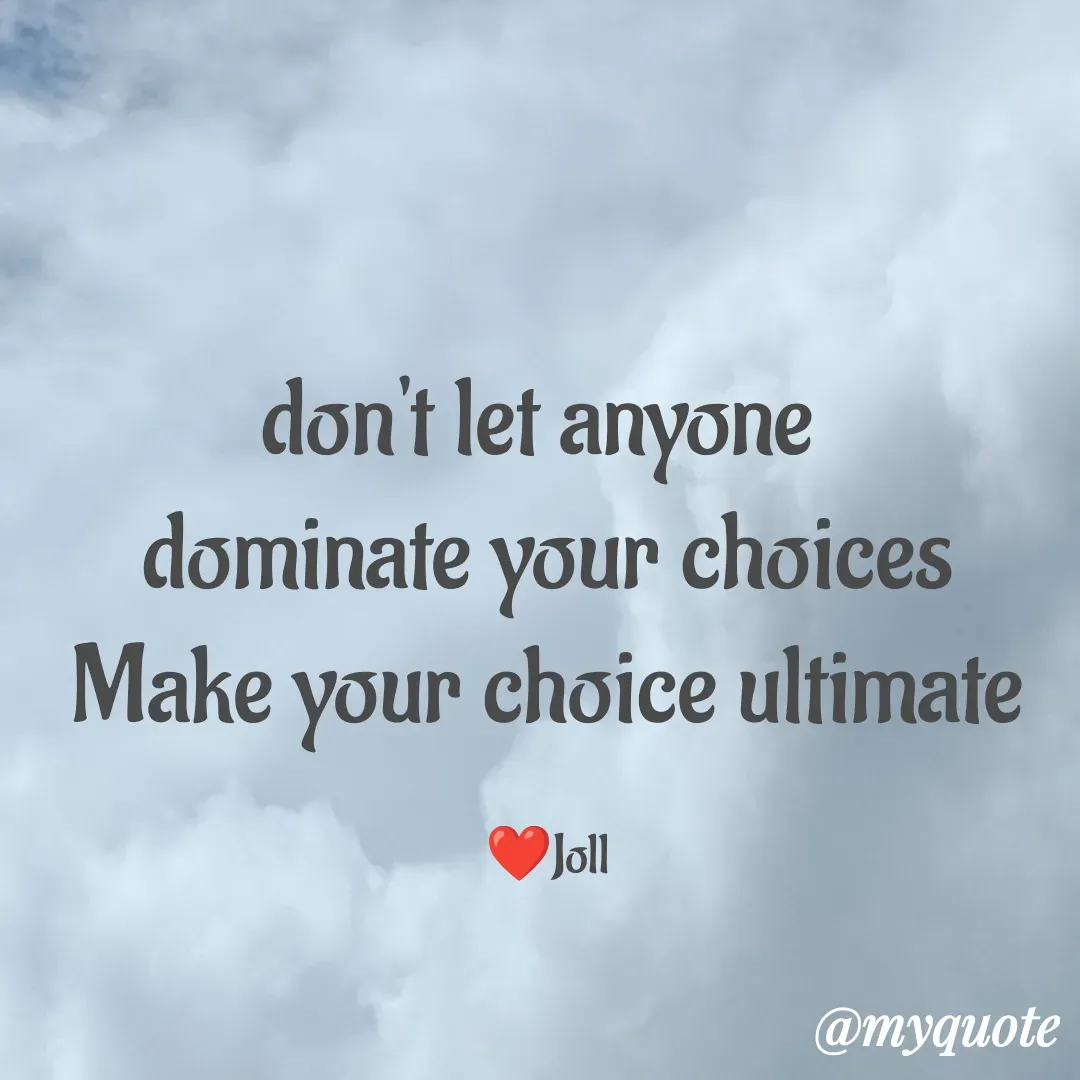 Quote by Jolly Lobo - don't let anyone 
dominate your choices
Make your choice ultimate

❤️Joll - Made using Quotes Creator App, Post Maker App