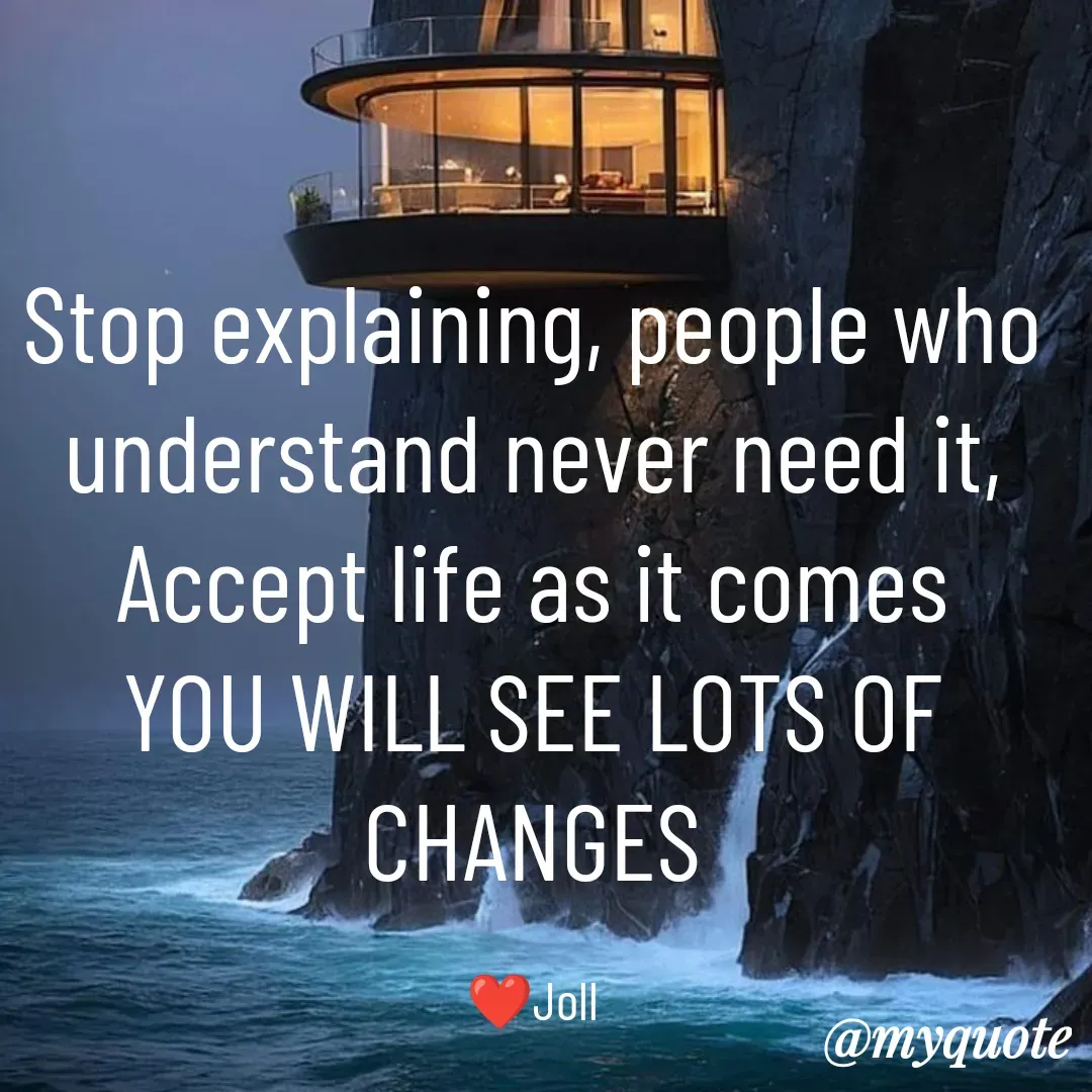 Quote by Jolly Lobo - Stop explaining, people who
understand never need it,
Accept life as it comes
YOU WILL SEE LOTS OF CHANGES

❤️Joll - Made using Quotes Creator App, Post Maker App