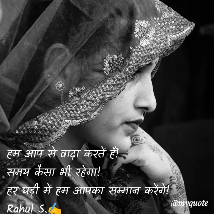 Quote by Rahul S. - हम आप से वादा करतें हैं! 
समय कैसा भी रहेगा! 
हर घड़ी में हम आपका सम्मान करेंगे! 
Rahul S.✍️ - Made using Quotes Creator App, Post Maker App
