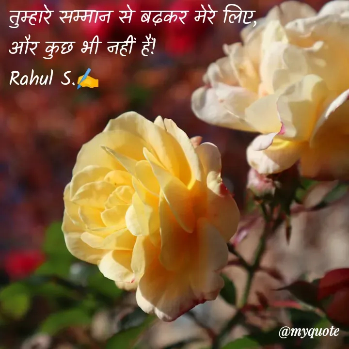 Quote by Rahul S. - तुम्हारे सम्मान से बढ़कर मेरे लिए, और कुछ भी नहीं हैं! 
Rahul S.✍️ - Made using Quotes Creator App, Post Maker App
