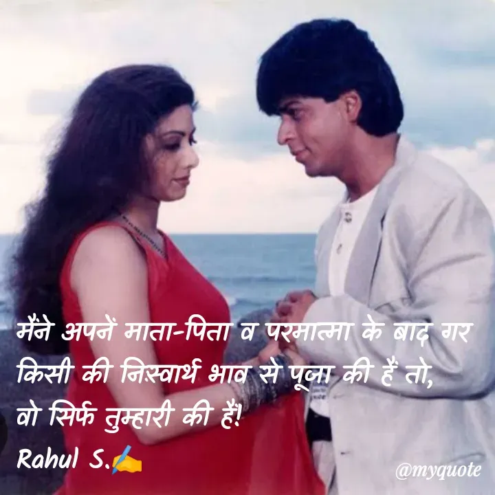 Quote by Rahul S. - मैंने अपनें माता-पिता व परमात्मा के बाद गर किसी की निःस्वार्थ भाव से पूजा की हैं तो, 
वो सिर्फ तुम्हारी की हैं!
Rahul S.✍️ - Made using Quotes Creator App, Post Maker App